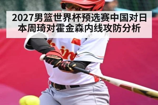 2027男篮世界杯预选赛中国对日本周琦对霍金森内线攻防分析