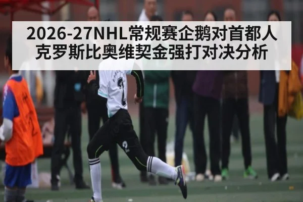 2026-27NHL常规赛企鹅对首都人克罗斯比奥维契金强打对决分析